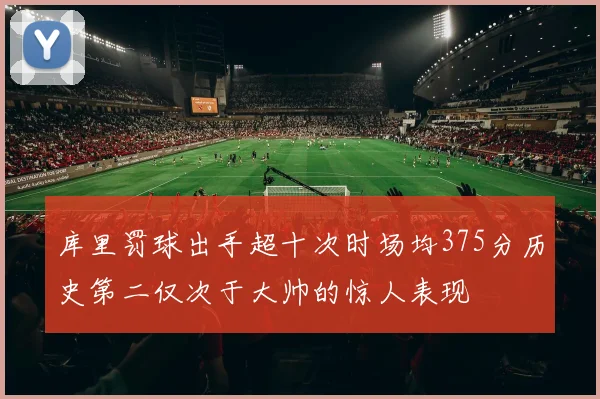 库里罚球出手超十次时场均375分历史第二仅次于大帅的惊人表现