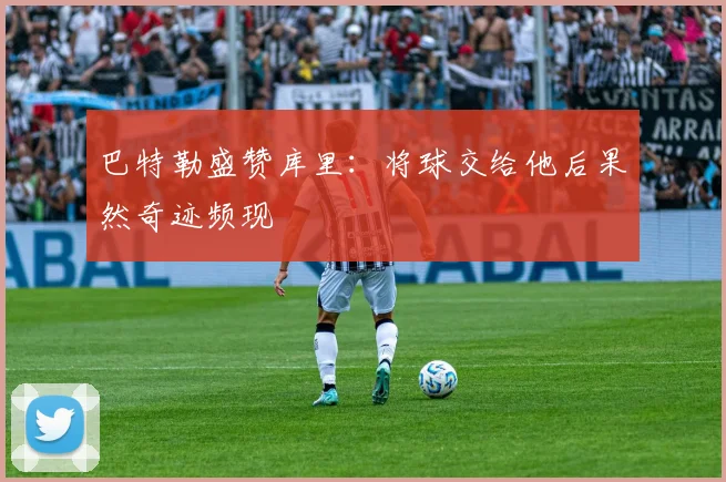 巴特勒盛赞库里：将球交给他后果然奇迹频现