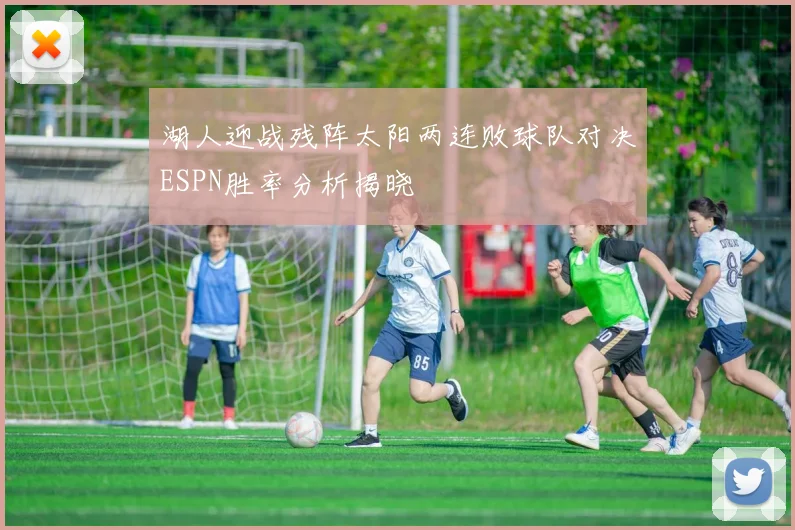 湖人迎战残阵太阳两连败球队对决ESPN胜率分析揭晓